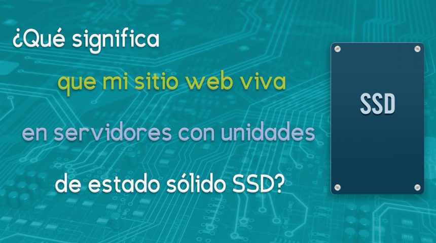 ¿Qué significa que mi sitio web viva en servidores con unidades de estado sólido SSD?