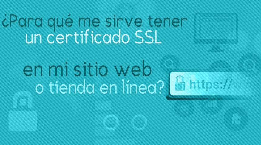 ¿Para qué me sirve tener un certificado SSL en mi sitio web o tienda en línea?