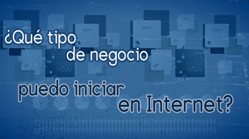¿Qué tipo de negocio puedo iniciar en Internet?