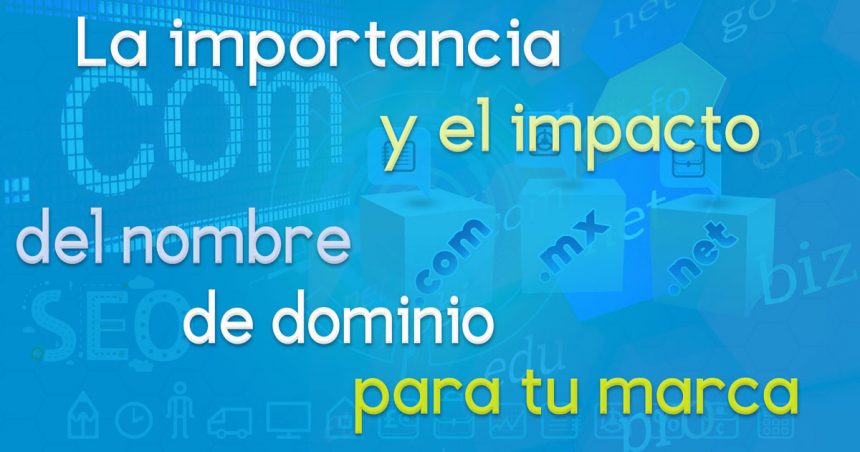 La importancia y el impacto del nombre de dominio para tu marca