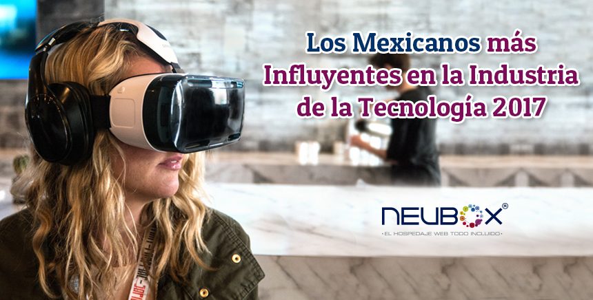 Los Mexicanos más Influyentes en la Industria de la Tecnología 2017