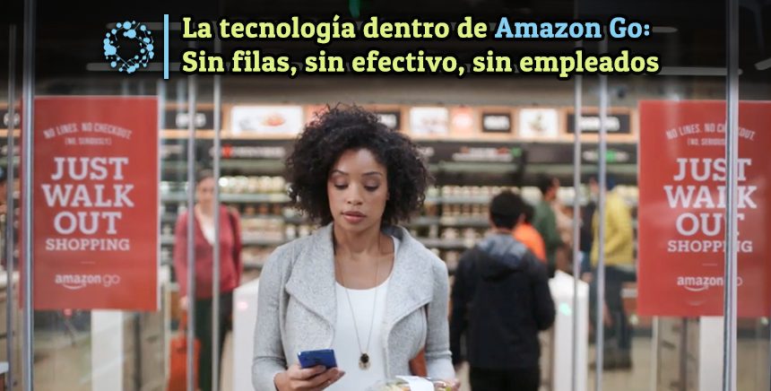 La tecnología dentro de Amazon Go: Sin filas, sin efectivo, sin empleados