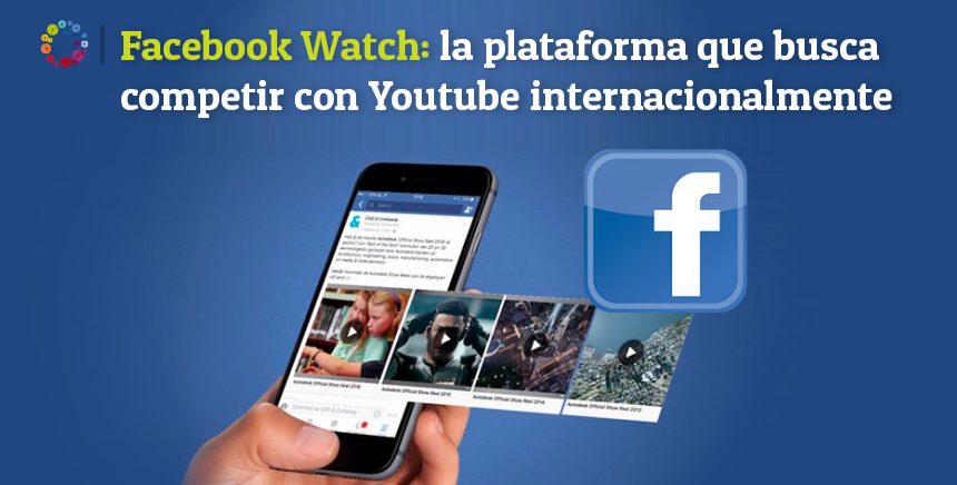 Facebook Watch: la plataforma que busca competir con Youtube internacionalmente
