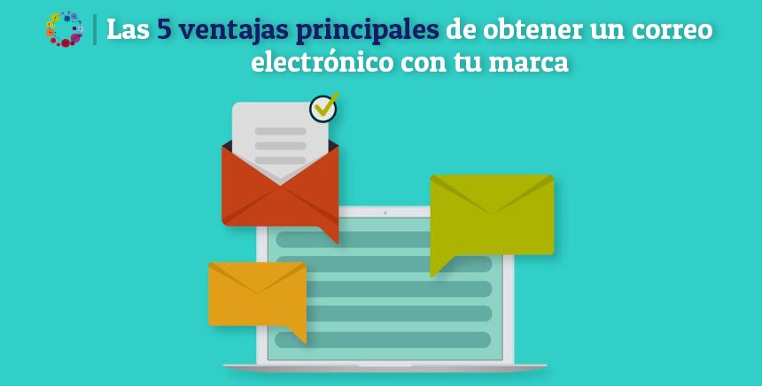 Las 5 ventajas principales de obtener un correo electrónico con tu marca