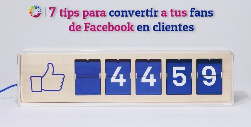 7 tips para convertir a tus fans de Facebook en clientes
