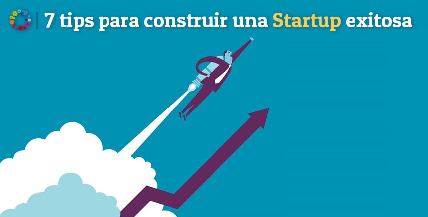 7 pasos para construir una Startup exitosa