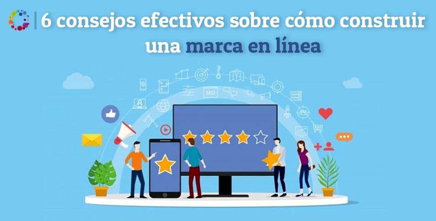 6 consejos efectivos sobre cómo construir una marca en línea