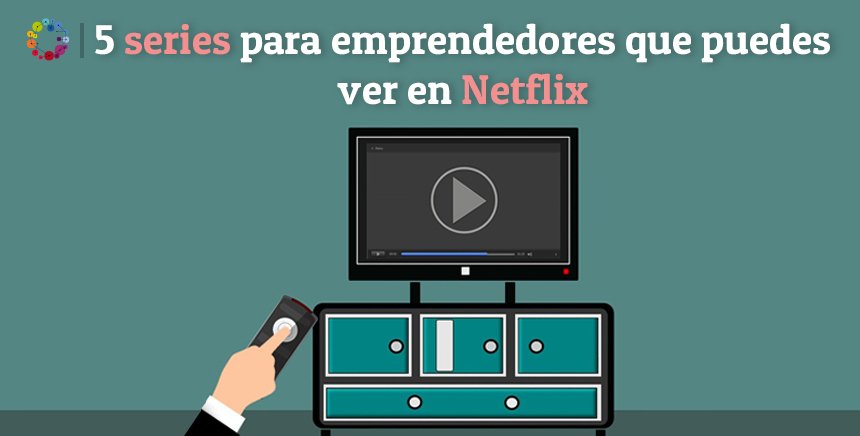 5 series para emprendedores que puedes ver en Netflix